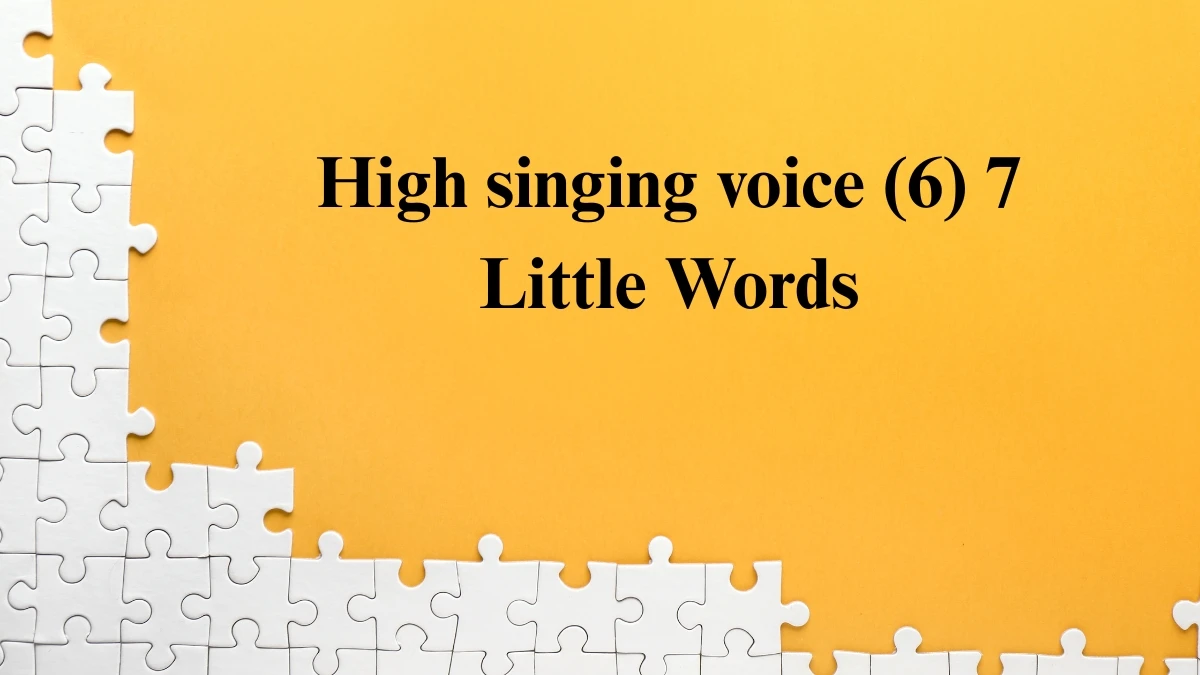 High singing voice 7 Little Words 6 letters Answer