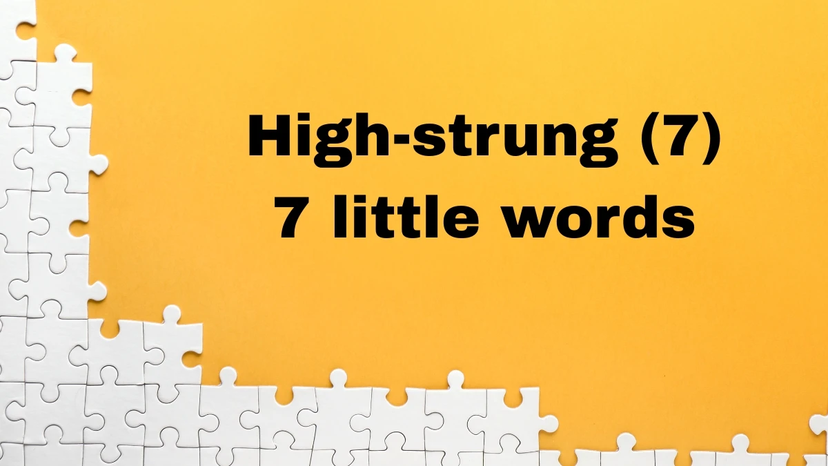 High-strung 7 Little Words 7 letters Answer