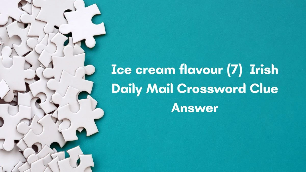 Ice cream flavour (7) Irish Daily Mail Crossword Clue Answer
