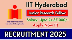 IIT Hyderabad Junior Research Fellow Recruitment 2025 - Apply Offline