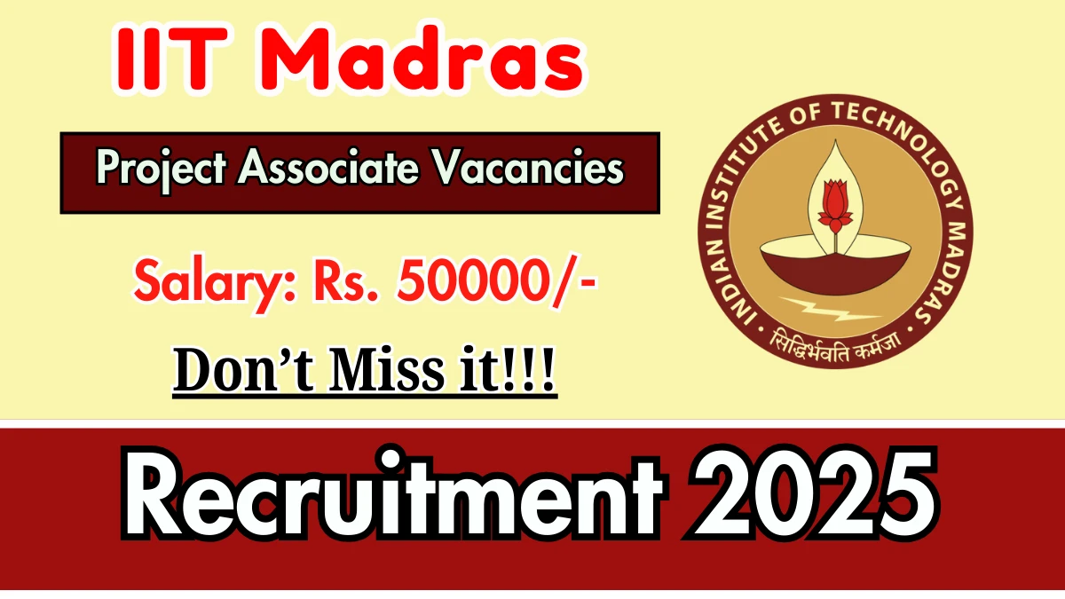 IIT Madras Project Associate Recruitment 2025 - Apply Online for 01 Posts