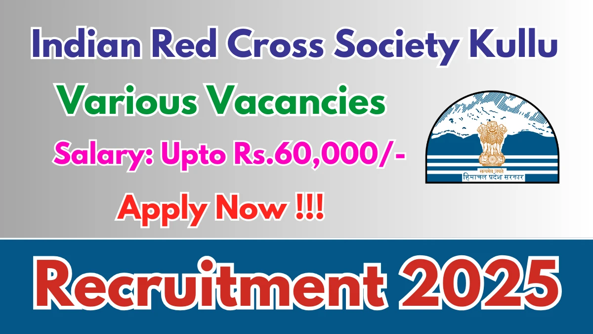 Indian Red Cross Society Kullu Recruitment 2025 - Apply Offline for 04 Medical Officer, Nurse and More Posts