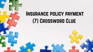 Insurance policy payment Crossword Clue Irish Daily Mail Quick 7 letters Answer
