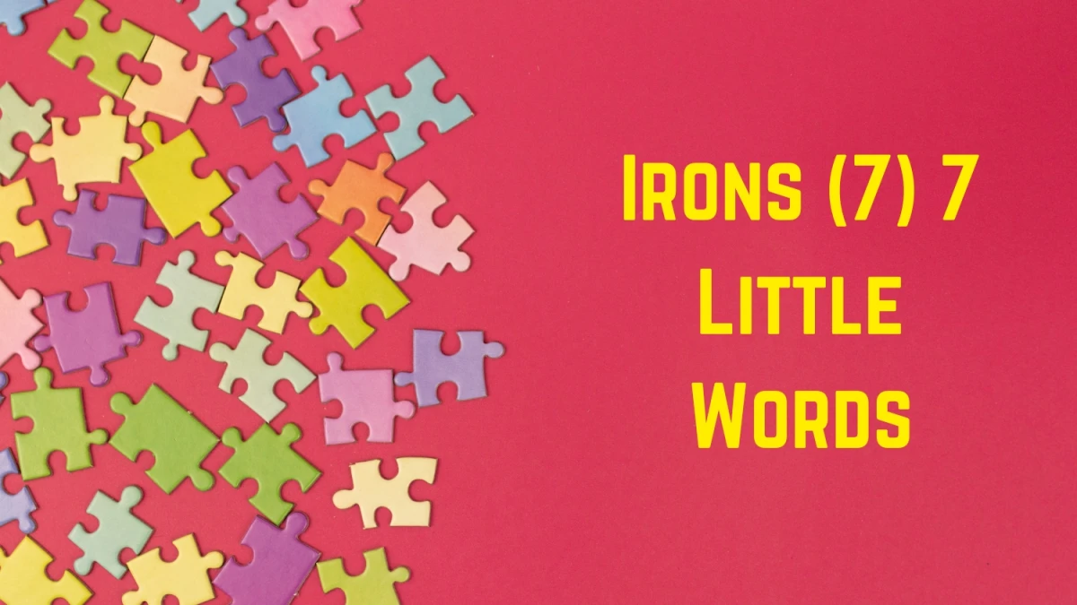 Irons 7 Little Words 7 letters Answer