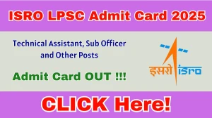 ISRO LPSC Admit Card 2025 OUT: Technical Assistant, Sub Officer and Other Posts Hall Ticket Download