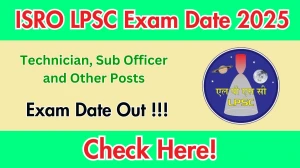 ISRO LPSC Exam Date 2025 Released – Check Technician, Sub Officer & Other Posts Schedule