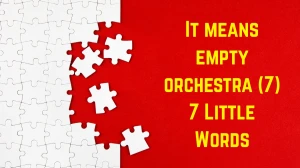 It means empty orchestra 7 Little Words 7 letters Answer
