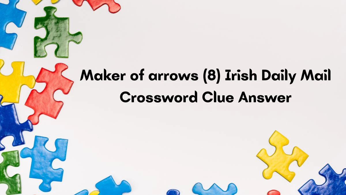 Maker of arrows (8) Irish Daily Mail Crossword Clue Answer