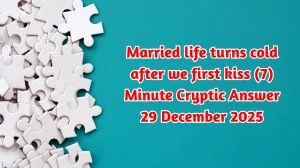 Married life turns cold after we first kiss (7) Minute Cryptic Answer 29 December 2025