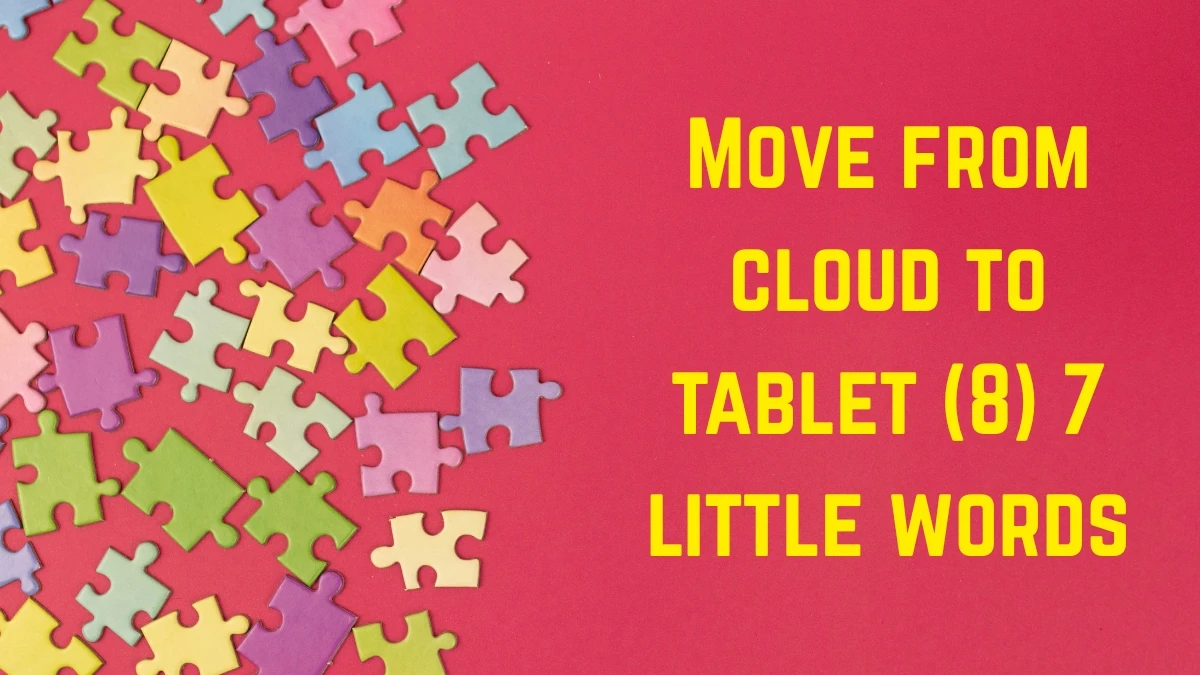 Move from cloud to tablet 7 Little Words 8 letters Answer