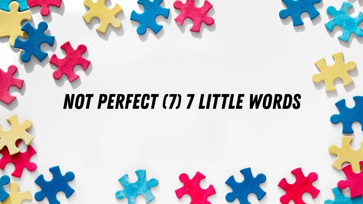 Not perfect 7 Little Words 7 letters Answers