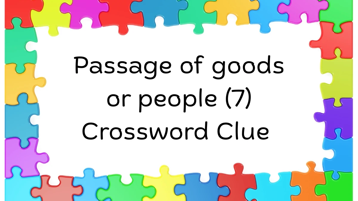 Passage of goods or people Crossword Clue Irish Daily Mail Quick 7 letters Answer