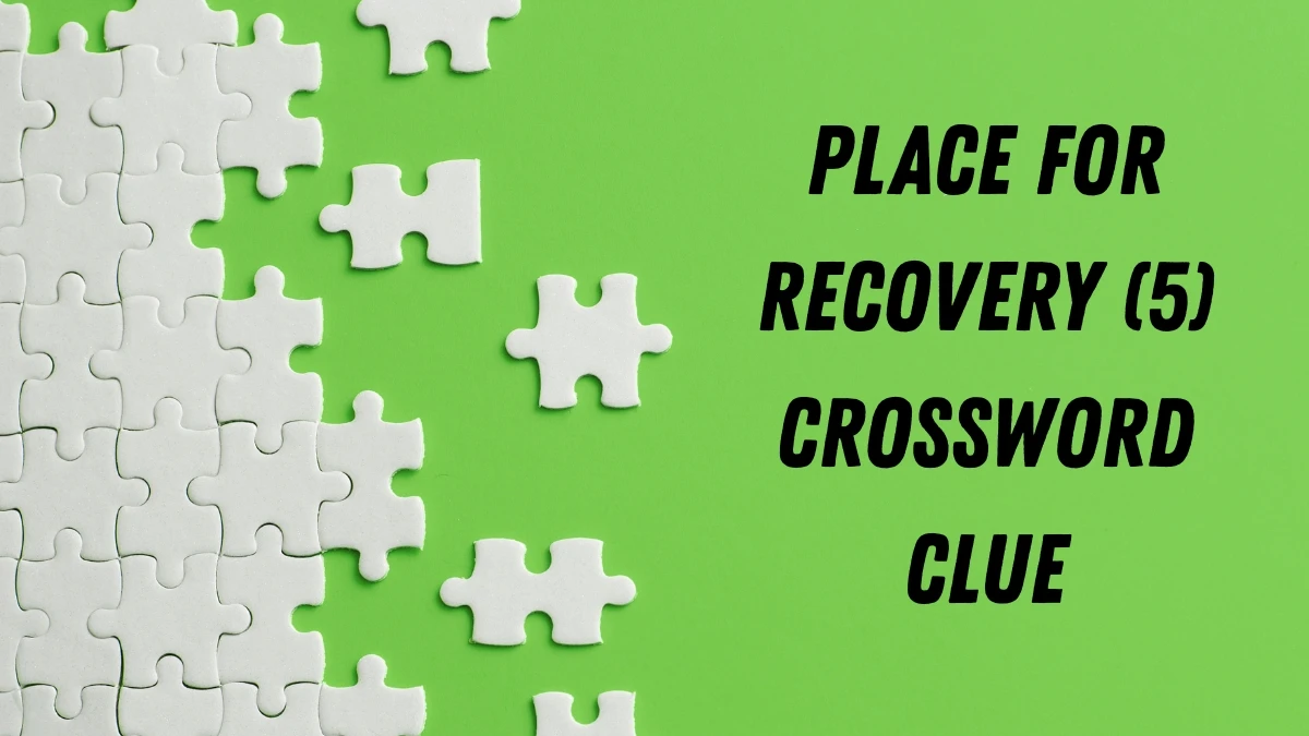 Place for recovery Crossword Clue Irish Daily Mail Quick 5 letters Answer