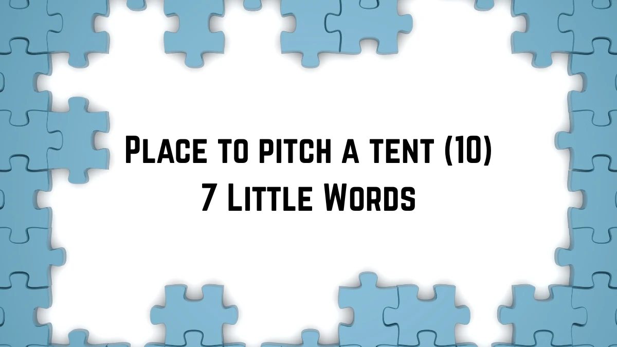 Place to pitch a tent 7 Little Words 10 letters Answer