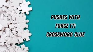 Pushes with force Crossword Clue Irish Daily Mail Quick 7 letters Answer
