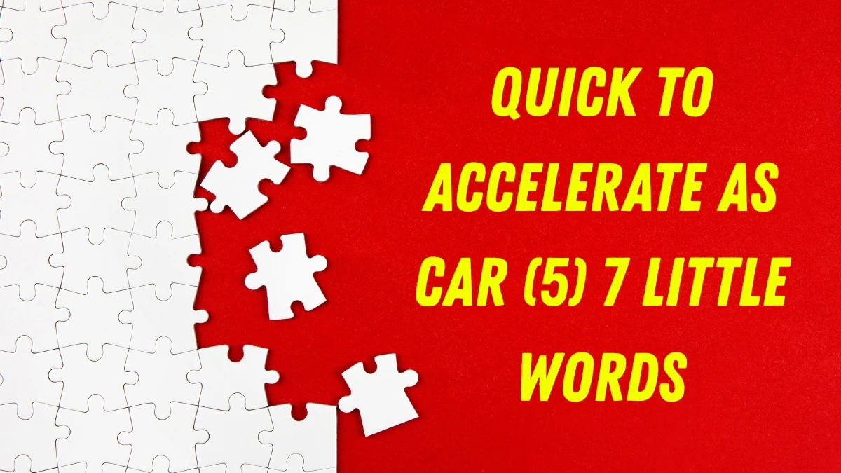Quick to accelerate as car 7 Little Words 5 letters Answer