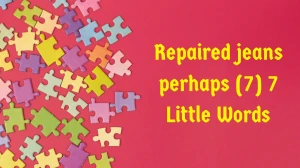 Repaired jeans perhaps 7 Little Words 7 letters Answer