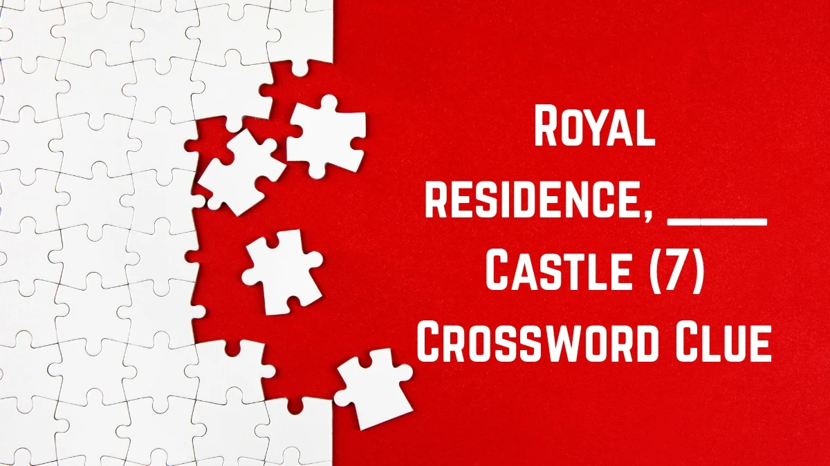 Royal residence, ___ Castle Crossword Clue Irish Daily Mail Quick 7 letters Answer