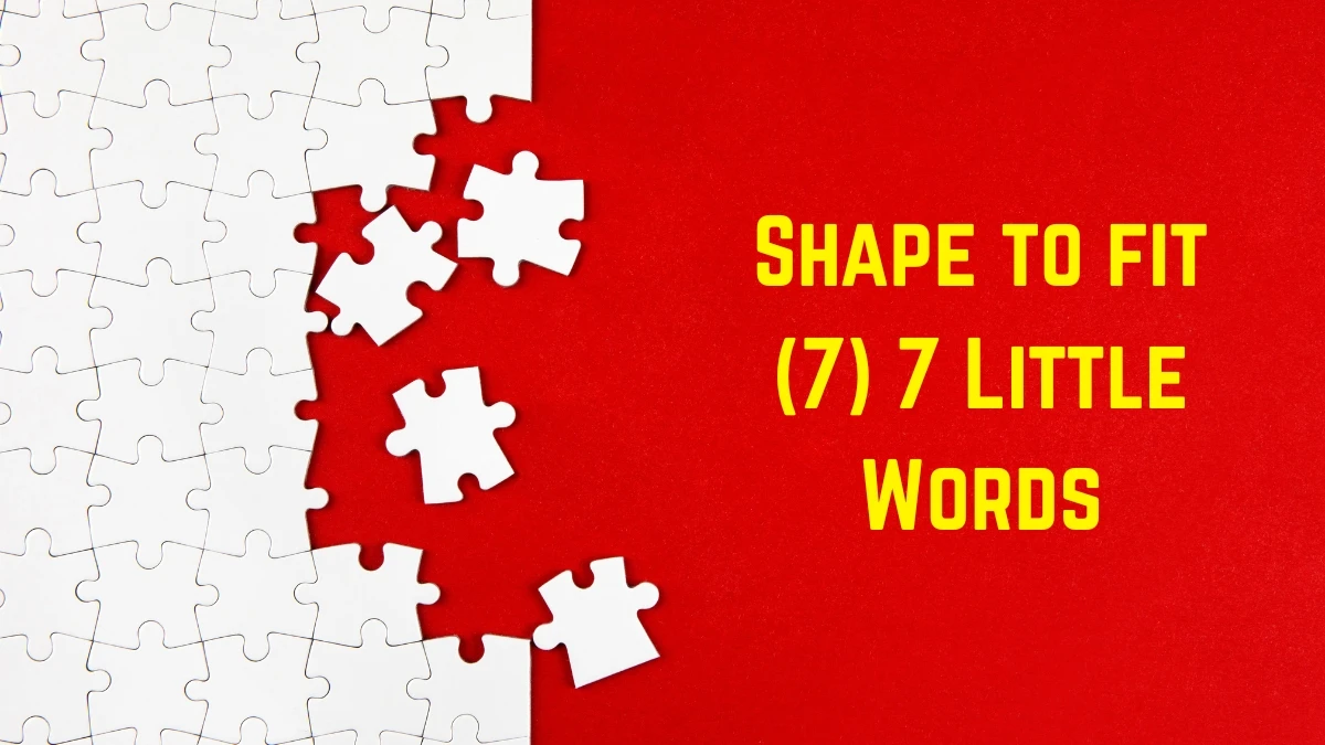 Shape to fit 7 Little Words 7 letters Answer