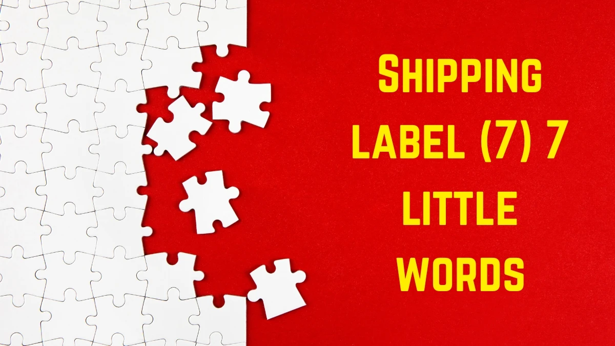 Shipping label 7 Little Words 7 letters Answer
