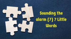 Sounding the alarm 7 Little Words 7 letters Answer