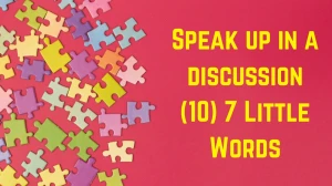 Speak up in a discussion 7 Little Words 10 letters Answer