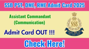 SSB Assistant Commandant (Communication) PST, DME, RME Admit Card 2025 - Download Here