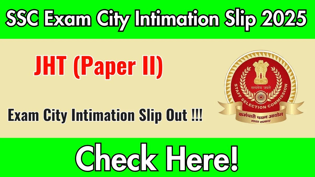 SSC JHT Paper II Exam City Intimation Slip 2025 Out – Download Link Here