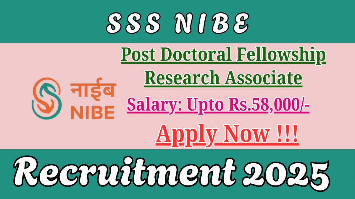 SSS NIBE Recruitment 2025 - Apply Offline for Post Doctoral Fellowship And Research Associate Posts