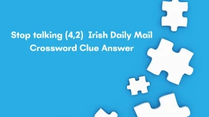 Stop talking (4,2) Irish Daily Mail Crossword Clue Answer