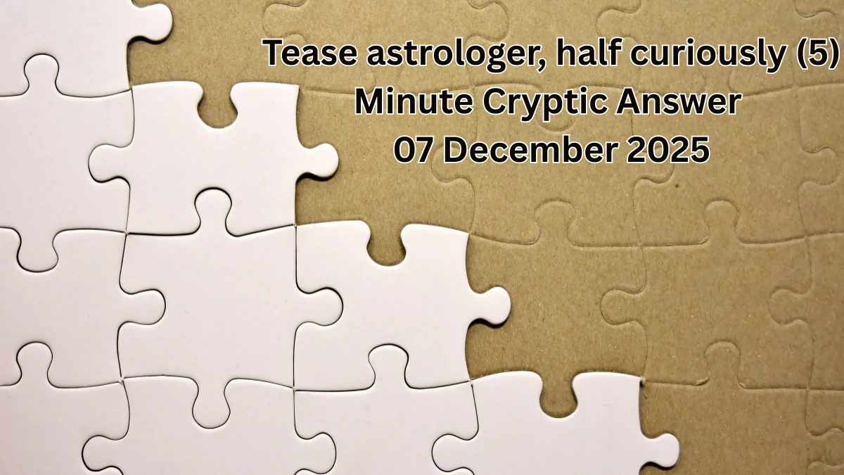 Tease astrologer, half curiously (5) Minute Cryptic Answer 07 December 2025