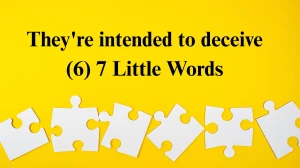 They're intended to deceive 7 Little Words 6 letters Answer