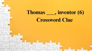 Thomas ___, inventor Crossword Clue Irish Daily Mail Quick 6 letters Answer