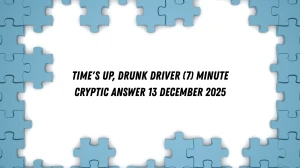 Time's up, drunk driver (7) Minute Cryptic Answer 13 December 2025