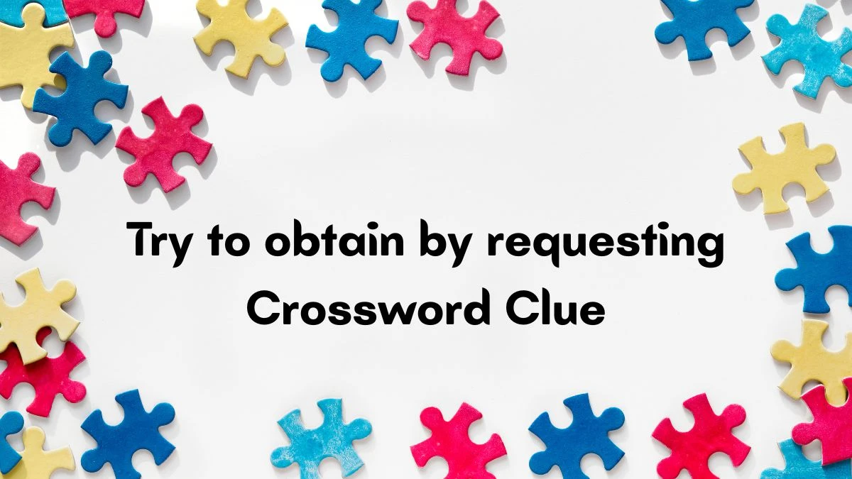 Try to obtain by requesting (3,3) Irish Daily Mail Crossword Clue Answer