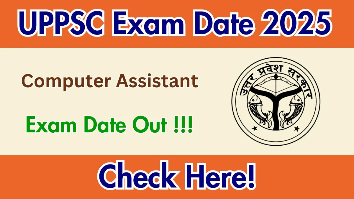 UPPSC Computer Assistant Exam Date 2025 Out at uppsc.up.nic.in – Check Exam Schedule & Updates