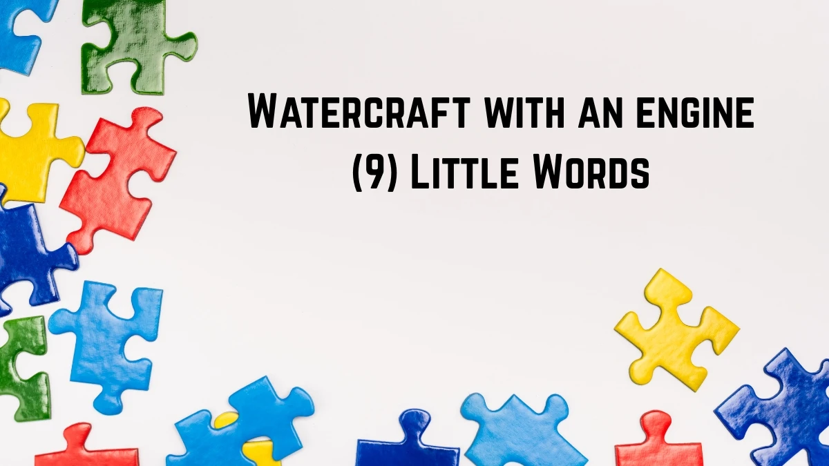 Watercraft with an engine 7 Little Words 9 letters Answer