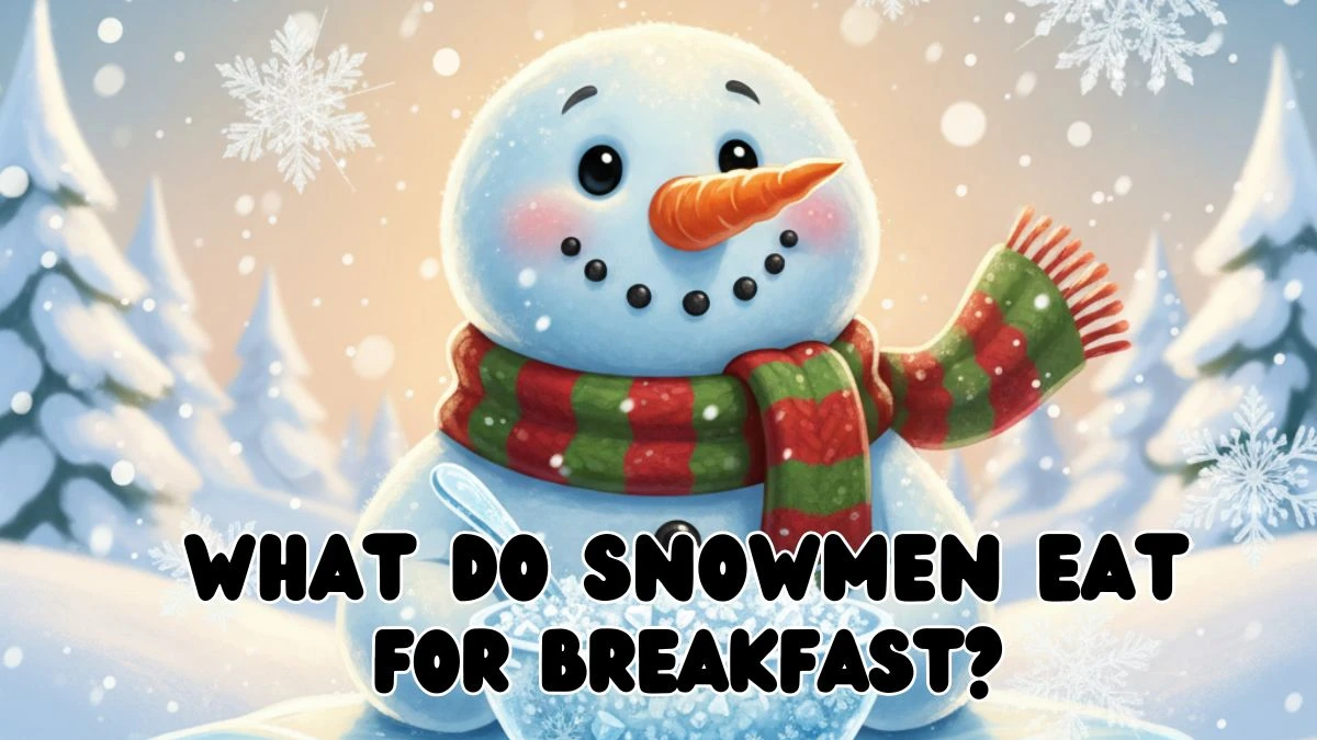 What Do Snowmen Eat for Breakfast? Riddle Answer Explained