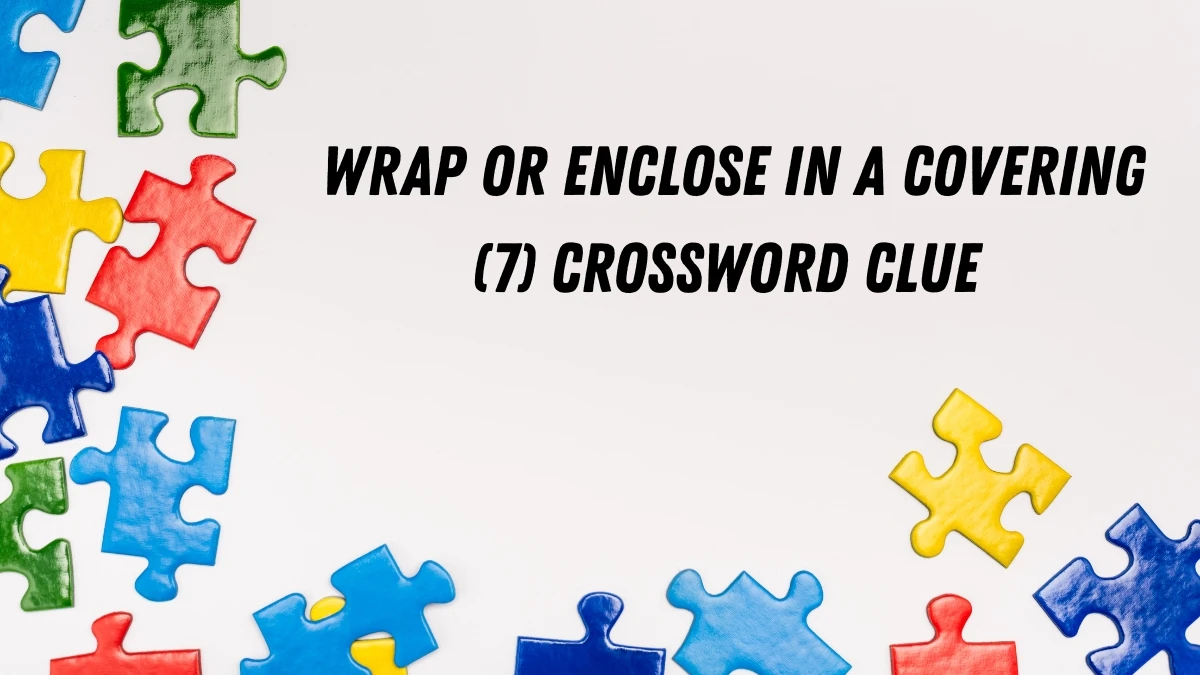 Wrap or enclose in a covering Crossword Clue Irish Daily Mail Quick 7 letters Answer