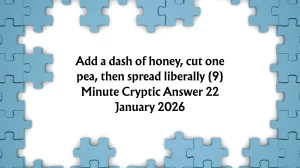 Add a dash of honey, cut one pea, then spread liberally (9) Minute Cryptic Answer 22 January 2026