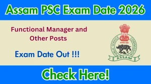 Assam PSC Functional Manager and Other Posts Exam Date 2026 OUT – Check Schedule