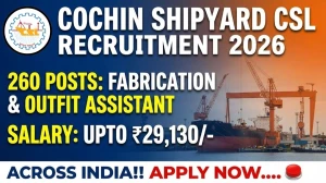 Cochin Shipyard CSL Workmen Recruitment 2026 - Apply Online for 260 Fabrication Assistant, Outfit Assistant Posts
