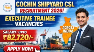 Cochin Shipyard CSL Executive Trainee Recruitment 2026 - Apply Online for 64 Posts