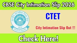 CTET City Intimation Slip 2026 OUT - Download Here
