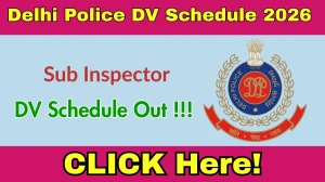 Delhi Police Sub Inspector DV Schedule 2026 OUT @ delhipolice.gov.in Check Dates, Required Documents and More