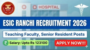 ESIC Ranchi Recruitment 2026 - Apply Offline for 82 Teaching Faculty, Senior Resident Posts