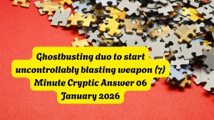Ghostbusting duo to start uncontrollably blasting weapon (7) Minute Cryptic Answer 06 January 2026