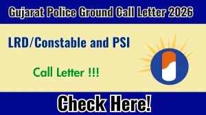 Gujarat Police LRD/Constable & PSI Ground Call Letter 2026 - Download call letter at ojas.gujarat.gov.in