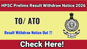 HPSC TO/ ATO Prelims Result Withdraw Notice 2026 OUT - Official Update