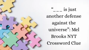 “___ is just another defense against the universe”: Mel Brooks NYT Crossword...